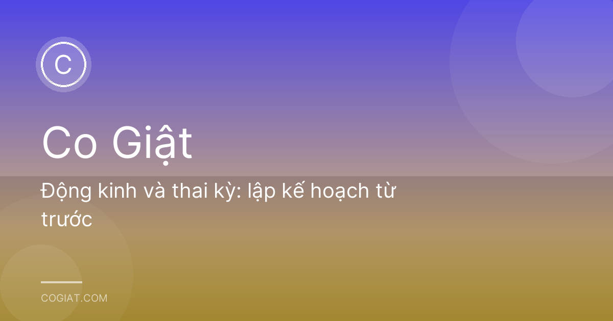 Động kinh và thai kỳ: lập kế hoạch từ trước