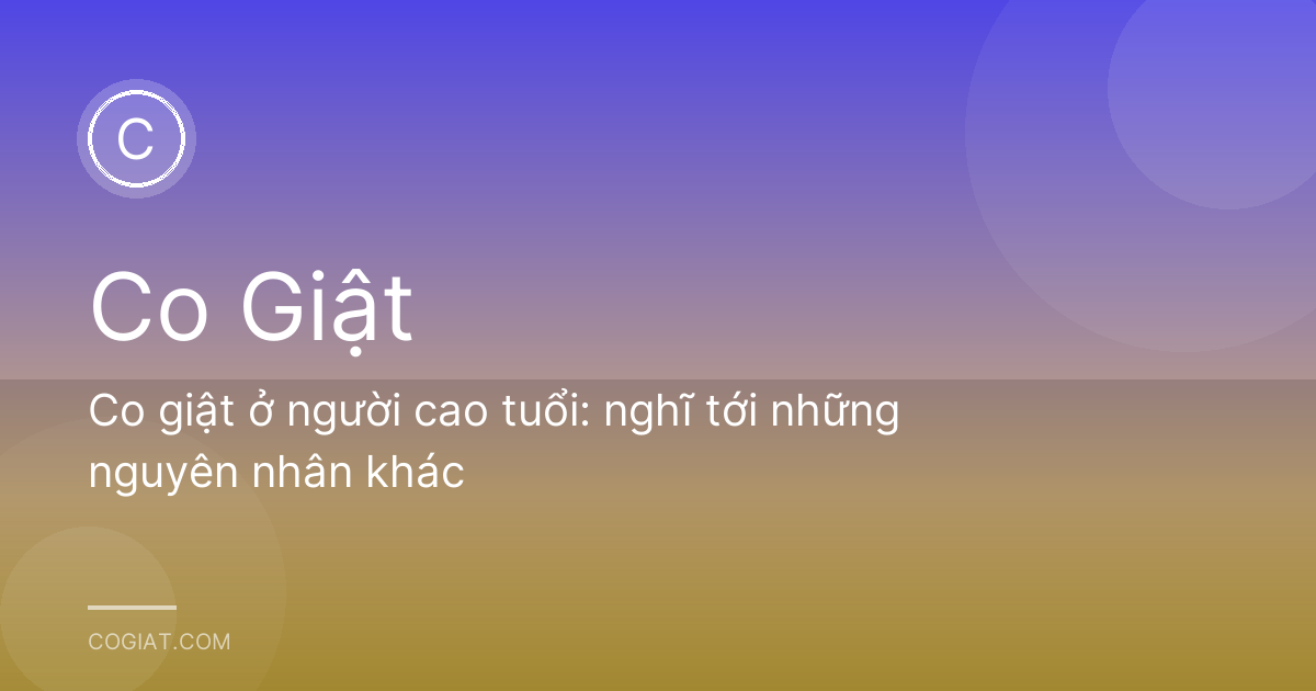 Co giật ở người cao tuổi: nghĩ tới những nguyên nhân khác