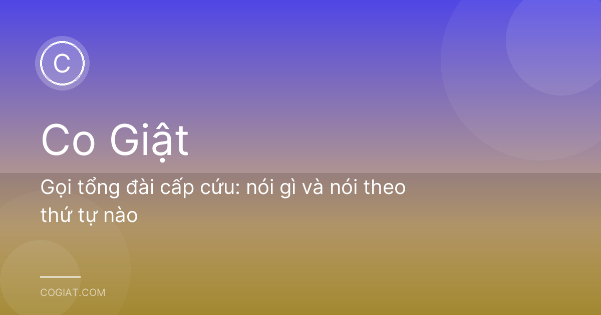 Gọi tổng đài cấp cứu: nói gì và nói theo thứ tự nào
