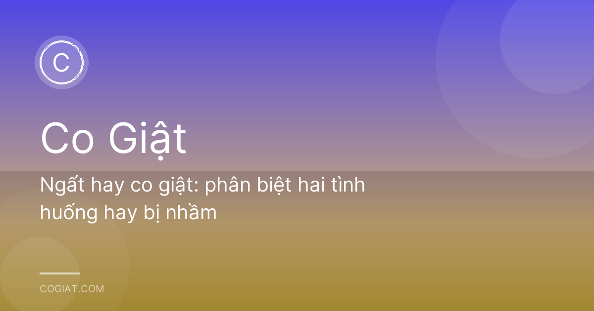 Ngất hay co giật: phân biệt hai tình huống hay bị nhầm